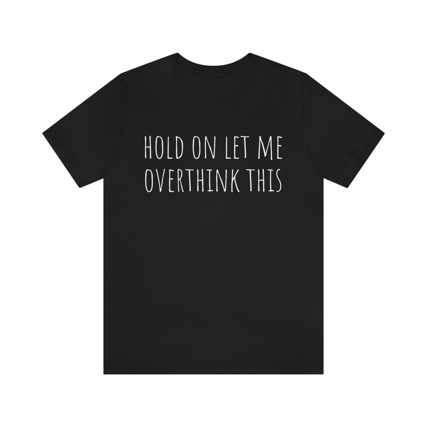 Hold On Let Me Overthink This, Tshirt