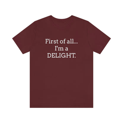 First of all... I'm a DELIGHT, Tshirt