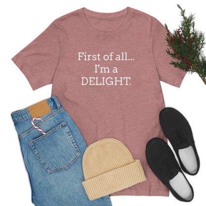First of all... I'm a DELIGHT, Tshirt
