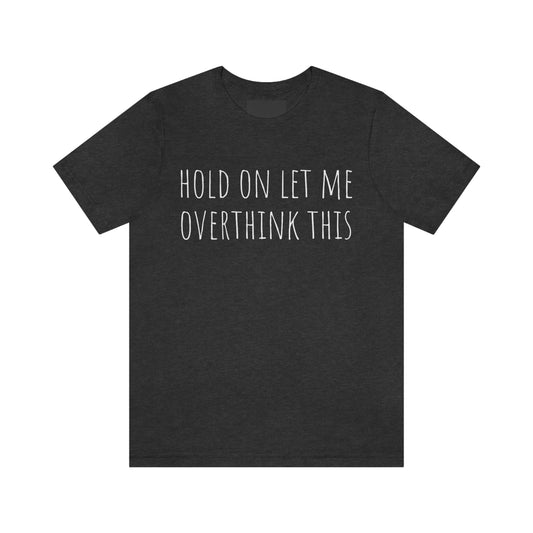 Hold On Let Me Overthink This, Tshirt